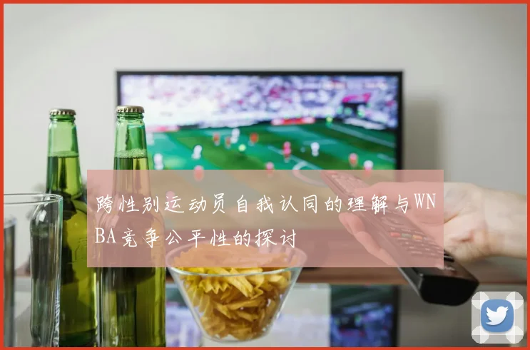 跨性别运动员自我认同的理解与WNBA竞争公平性的探讨