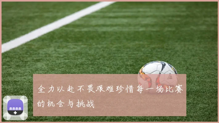 全力以赴不畏艰难珍惜每一场比赛的机会与挑战